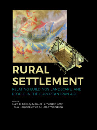 Edited by Dave C. Cowley, Manuel Fernndez-Gtz, Tanja Romankiewicz & Holger Wendling; — Rural Settlement. Relating Buildings, Landscape, and People in the European Iron Age