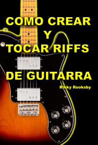 Rikky Rooksby — Como Crear y Tocar Riffs de Guitarra - Rikky Rooksby