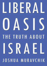 Joshua Muravchik — Liberal Oasis: The Truth About Israel