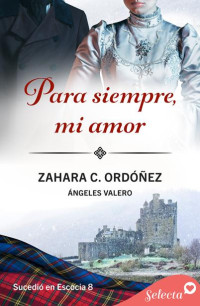 Zahara C. Ordóñez, Ángeles Valero — Para siempre, mi amor (Sucedió en Escocia 8)