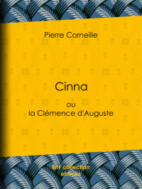 Pierre Corneille — Cinna - ou la Clémence d'Auguste