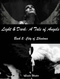 Linda Winter [Winter, Linda] — Light & Dark: A Tale of Angels [Buch 2: City of Shadows] (Light and Dark: A Tale of Angels) (German Edition)