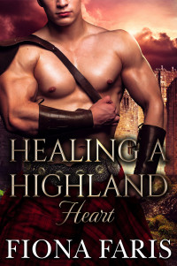 Faris, Fiona — Healing a Highland Heart: Scottish Medieval Highlander Romance (Highlanders of Cadney Book 6)