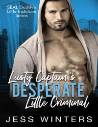 Jess Winters — Lusty Captain's Desperate Little Criminal: An Age Play DDLG Instalove Romance (SEAL Daddy's Little Instalove Series Book 7)