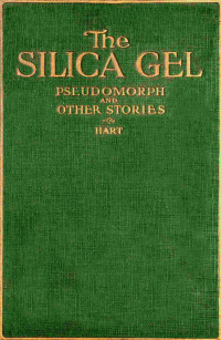 Edward Hart — The silica gel pseudomorph, and other stories