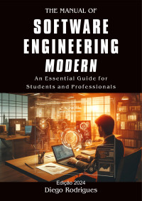Rodrigues, Diego — THE MANUAL OF SOFTWARE ENGINEERING MODERN 2024 Edition: An Essential Guide for Students and Professionals