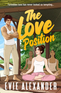 Evie Alexander — The Love Position: A Forbidden Love, Forced Proximity, Steamy Romantic Comedy (Foxbrooke Book 4)
