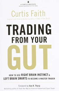 Faith, Curtis M. — Trading from Your Gut: How to Use Right Brain Instinct & Left Brain Smarts to Become a Master Trader