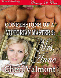 Cheri Valmont — Valmont, Cheri - Confessions of a Victorian Master 2: Mrs. Anne (Siren Publishing Ménage and More)