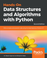 Basant Agarwal & Benjamin Baka — Hands-On Data Structures and Algorithms With Python: Write Complex and Powerful Code Using the Latest Features of Python 3.7, 2nd ed.