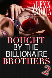 Alexx Andria — Bought by the Billionaire Brothers 2