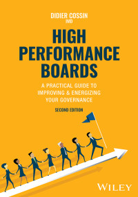 Didier Cossin — High Performance Boards : A Practical Guide to Improving and Energizing Your Governance