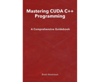Brett Neutreon — Mastering CUDA C++ ProgrammingA Comprehensive Guidebook