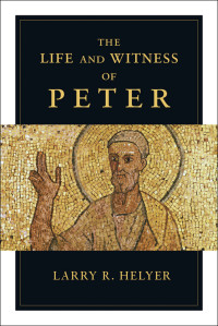 Helyer, Larry R. — The Life and Witness of Peter