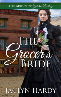 Jaclyn Hardy [Hardy, Jaclyn] — The Grocer's Bride (Brides Of Golden Valley 05)