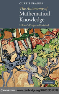 CURTIS FRANKS — THE AUTONOMY OF MATHEMATICAL KNOWLEDGE: Hilbert’s Program Revisited