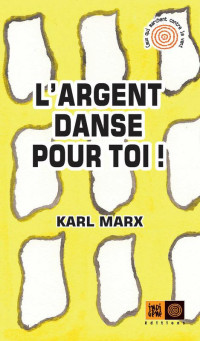 Karl Marx [Marx, Karl] — L'argent danse pour toi