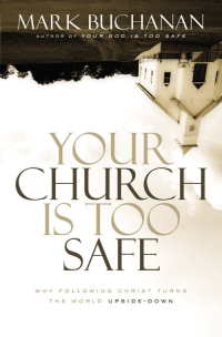 Mark Buchanan — Your Church Is Too Safe