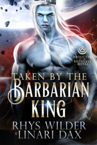 Rhys Wilder & Linari Dax — Taken by the Barbarian King: A Sci-Fi Alien Romance