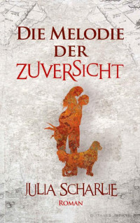 Julia Scharlie — Die Melodie der Zuversicht: Historischer Roman (German Edition)