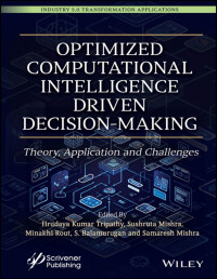 Hrudaya Kumar Tripathy & Sushruta Mishra & Minakhi Rout & S. Balamurugan & Samaresh Mishra — Optimized Computational Intelligence Driven Decision-Making : Theory, Application and Challenges
