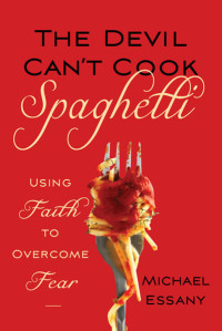 Michael Essany — Devil Can't Cook Spaghetti, The: Using Faith to Overcome Fear