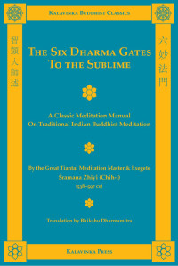 Shramana Zhiyi (Chih-i) & Bhikshu Dharmamitra — The Six Dharma Gates to the Sublime: A Classic Meditation Manual on Traditional Indian Buddhist Meditation