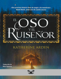 Katherine Arden — El Oso Y El Ruiseñor