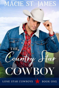 Macie St. James — The Country Star Cowboy: A Clean, Small-Town Western Romance (Lone Star Cowboys Book 1)
