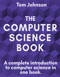 Tom Johnson — The Computer Science Book: A complete introduction to computer science in one book