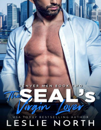 Leslie North — The SEAL’s Virgin Lover (Denver Men Book 2)