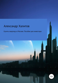 Александр Мансурович Халитов — Купить квартиру в Москве. Пособие для инвестора