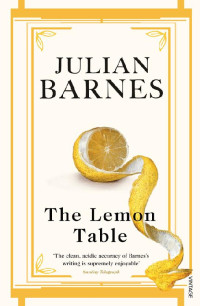 Julian Barnes — The Lemon Table