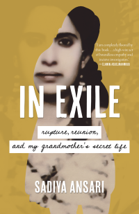 Sadiya Ansari — In Exile: Rupture, Reunion, and My Grandmother's Secret Life