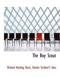 Richard Harding Davis & Scribner's Sons Charles Scribner's Sons [Davis, Richard Harding & Lives, Blackmask] — The Boy Scout