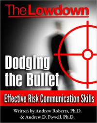 Andrew Roberts & Andrew D. Powell [Roberts, Andrew & Powell, Andrew D.] — The Lowdown: Dodging the Bullet - Effective Risk Communications
