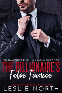 Leslie North — The Billionaire’s False Fiancée (The Beaumont Brothers Book 2)
