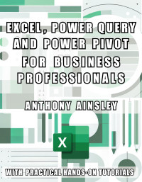 Anthony Ainsley — Excel, Power Query and Power Pivot for Business Professionals