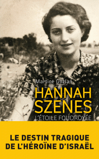 Gozlan — Hannah Szenes, l'étoile foudroyée