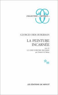 Georges Didi-Huberman — La Peinture incarnée, suivi de Le Chef-d'oeuvre inconnu par Honoré de Balzac