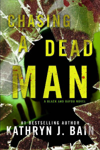 Kathryn J. Bain [Bain, Kathryn J.] — Chasing a Dead Man: A Black and Bayou Novel