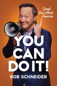 Rob Schneider — You Can Do It!: Speak Your Mind, America