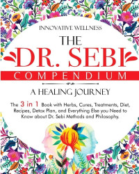 Dr. Sebi Research Center — The Dr. Sebi Compendium • A Healing Journey: The 3 in 1 Book with Herbs, Cures, Treatments, Diet, Recipes, Detox Plan, and Everything Else you Need to ... and Philosophy (Dr. Sebi Collection)