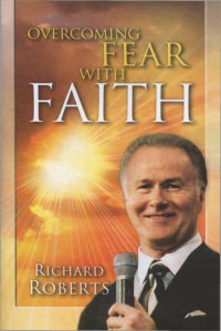 Richard Roberts [Roberts, Richard] — Overcoming Fear with Faith
