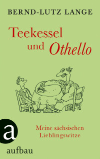 Lange, Bernd-Lutz — Teekessel und Othello - Meine sächsischen Lieblingswitze