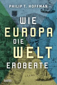 Hoffman, Philip T. — Wie Europa die Welt eroberte: Aus dem Englischen von Cornelius Hartz