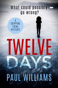 Paul Williams [Williams, Paul] — Twelve Days: a gripping crime mystery