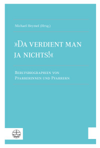 Michael Heymel — »Da verdient man ja nichts!« - Berufsbiographien von Pfarrerinnen und Pfarrern