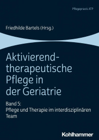 Friedhilde Bartels (Hrsg.) — Aktivierend-therapeutische Pflege in der Geriatrie