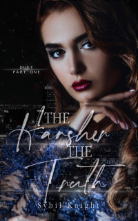 Sybil Knight — The Harsher the Truth: A Forbidden, Second-Chance Romance: Part One (Truth and Lies Duet Book 1)